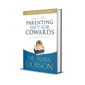 Parenting Isn't for Cowards - James Dobson
