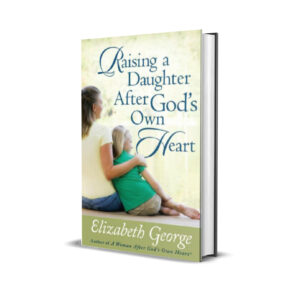 Raising a Daughter After Gods Own Heart - Elizabeth George
