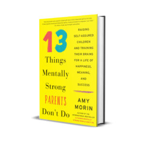 13 Things Mentally Strong Parents Don't Do - Raising Self-Assured Children and Training Their Brains for a Life of Happiness