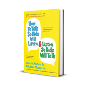 How to Talk So Kids Will Listen and Listen So Kids Will Talk -Adele Faber