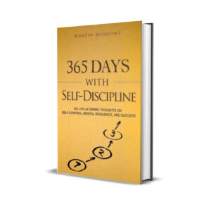 365 Days With Self-Discipline: 365 Life-Altering Thoughts on Self-Control, Mental Resilience and Success (Meadows, Martin)